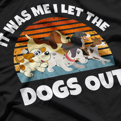 Dog Lover Humor It Was Me Who Let the Dogs Out T-Shirt