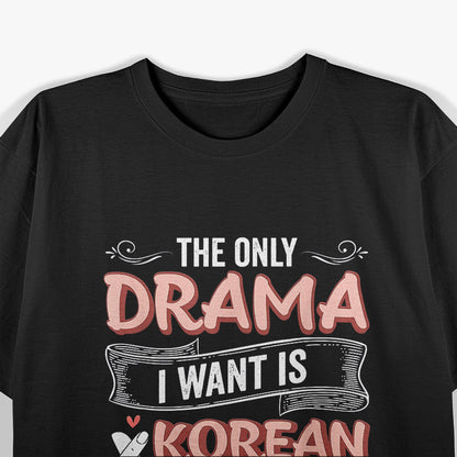 The Only Drama I Want is Korean Drama T-Shirt