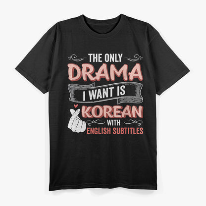 The Only Drama I Want is Korean Drama T-Shirt