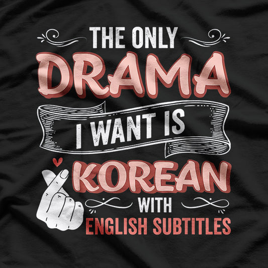 The Only Drama I Want is Korean Drama T-Shirt