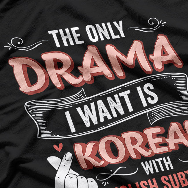 The Only Drama I Want is Korean Drama T-Shirt