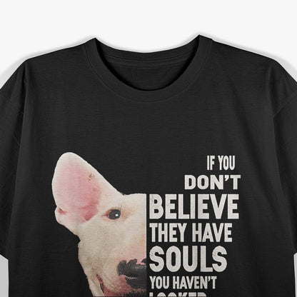 If You Don’t Believe They Have Souls Bull Terrier Lover T-Shirt