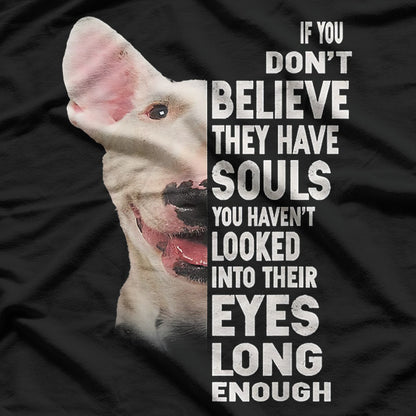 If You Don’t Believe They Have Souls Bull Terrier Lover T-Shirt