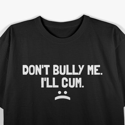 Don't Bully Me - A Funny Twist on Standing Up for Yourself T-Shirt