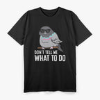 Don’t Tell Me What To Do Funny Rebel Pigeon Lover T-Shirt