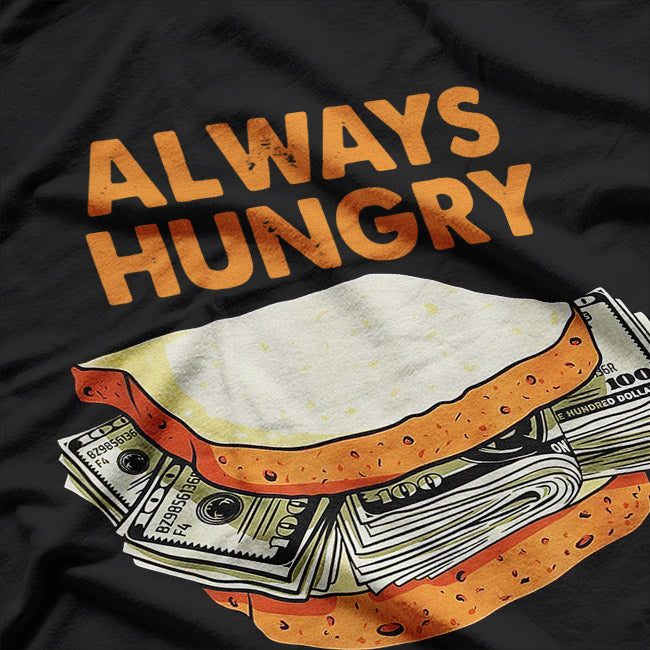 Always Hungry Funny Dollar Bills Humor Design T-Shirt