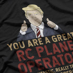 Trump - You Are A Great RC Plane Operator T-Shirt