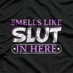 Smells Like Slut In Here BDSM Kinky Sexy Dom Offensive Funny Adult Humor Quote T-Shirt