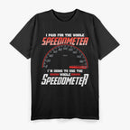 I Paid For The Whole Speedometer I'm Going To Use Car Humor T-Shirt