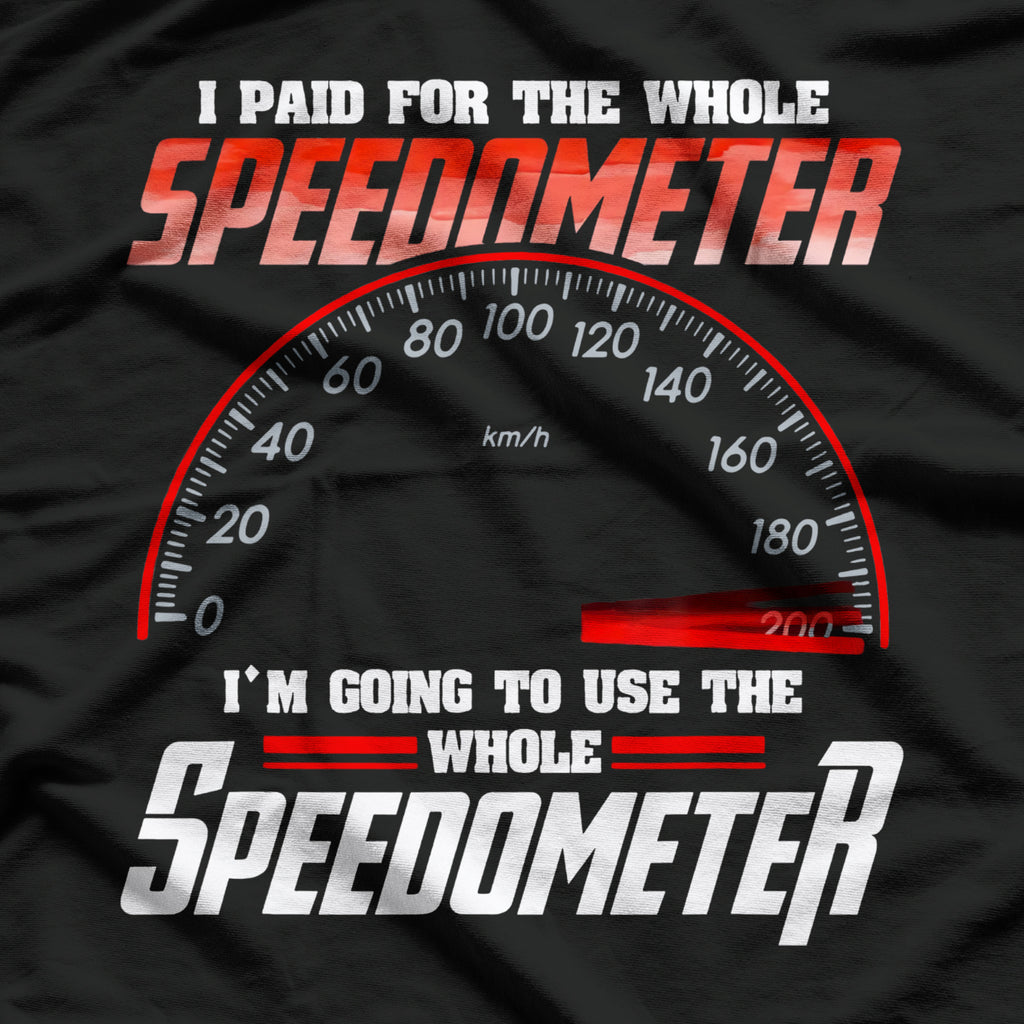 I Paid For The Whole Speedometer I'm Going To Use Car Humor T-Shirt