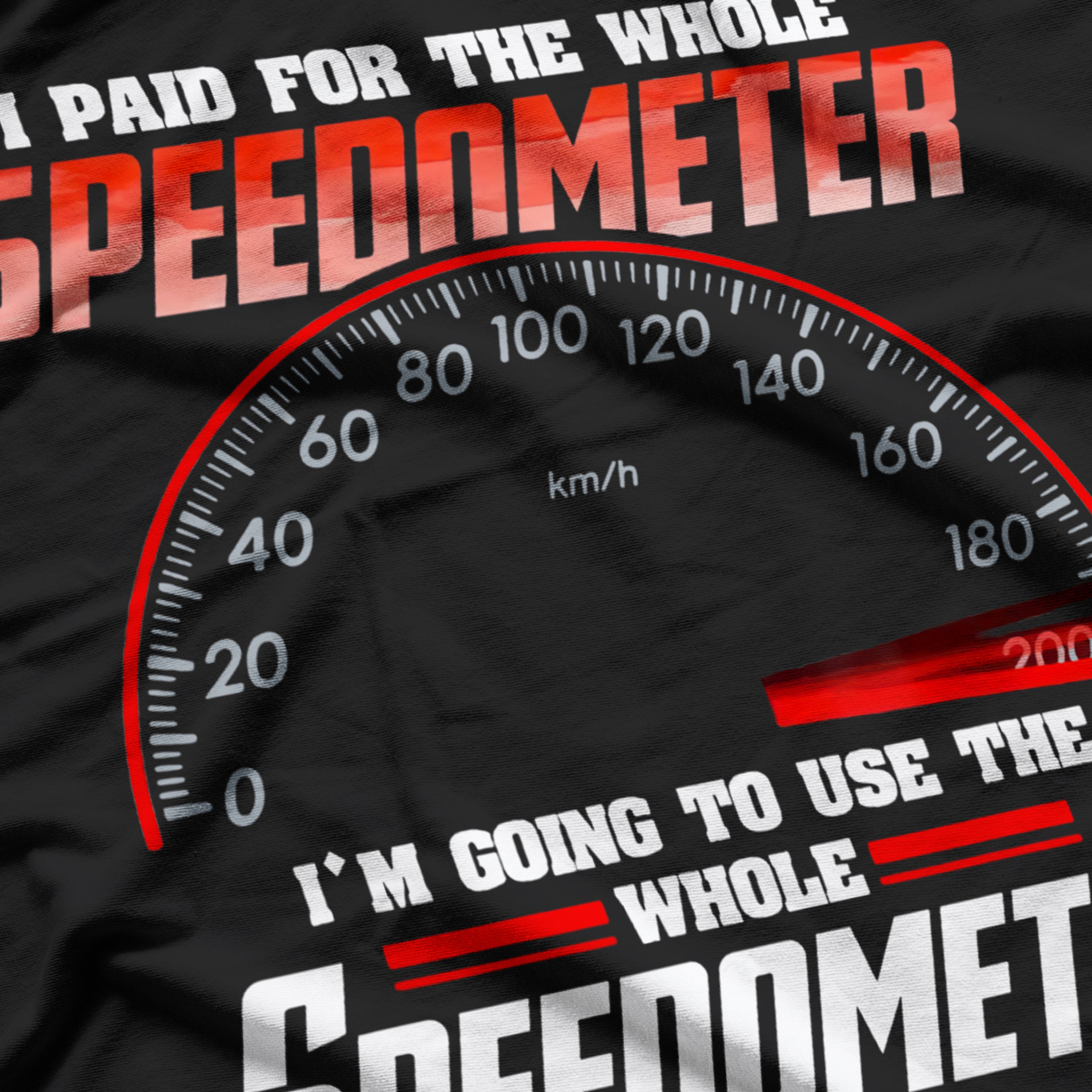 I Paid For The Whole Speedometer I'm Going To Use Car Humor T-Shirt