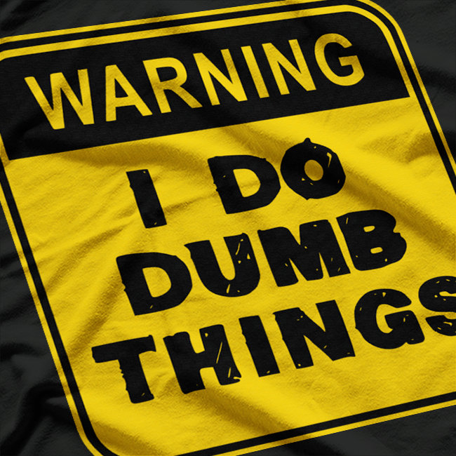 Warning: I Do Dumb Things Funny Sarcastic Humor T-Shirt