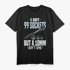 Funny Mechanic I Got 99 Sockets But A 10mm Ain't One T-Shirt