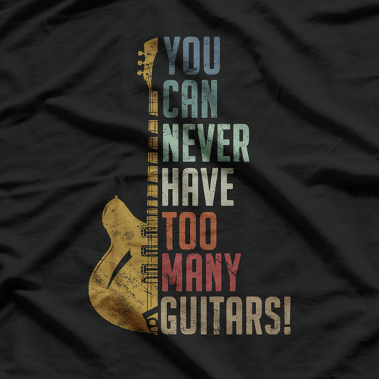 Guitar Lovers You Can Never Have Too Many Guitars T-Shirt