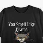 Funny Cats You smell like drama and a headache please get away from me T-Shirt