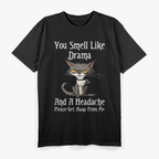 Funny Cats You smell like drama and a headache please get away from me T-Shirt