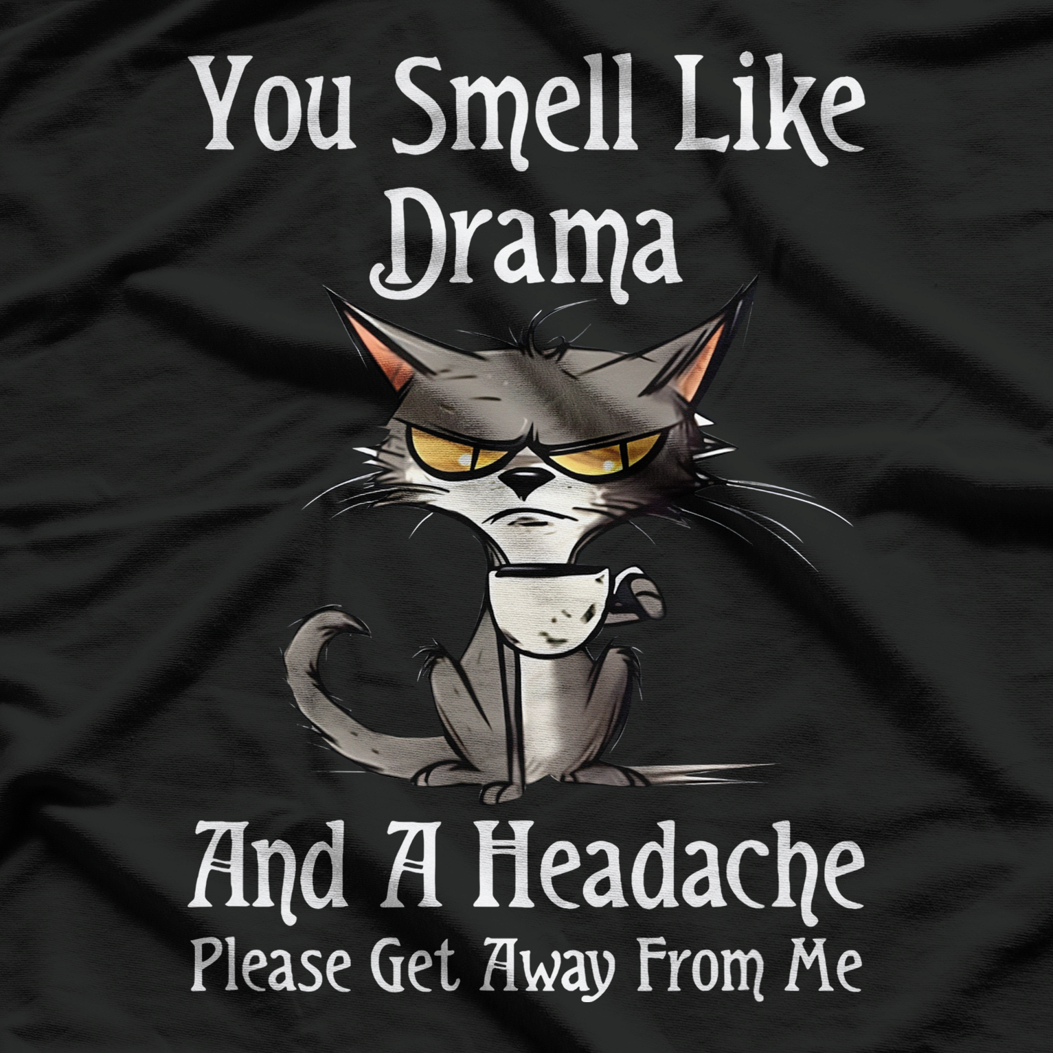 Funny Cats You smell like drama and a headache please get away from me T-Shirt