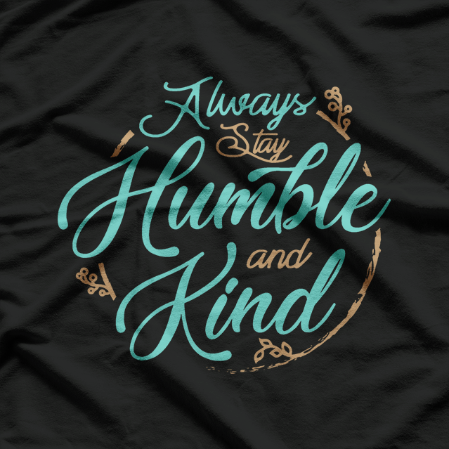Always Stay Humble and Kind – Embrace Kindness with Grace T-Shirt