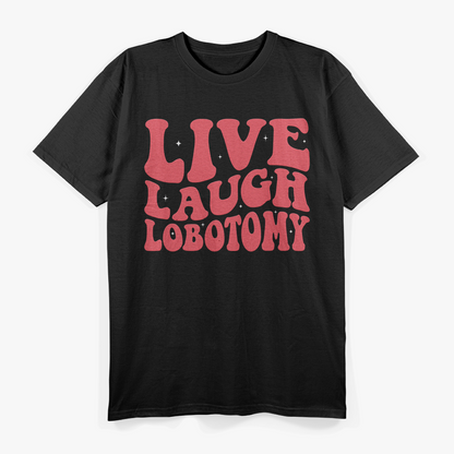 Live, Laugh, Lobotomy - Dark Humor T-Shirt