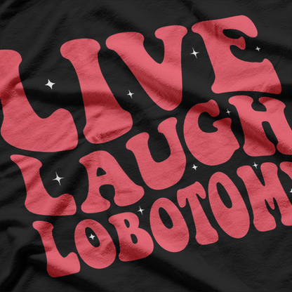 Live, Laugh, Lobotomy - Dark Humor T-Shirt