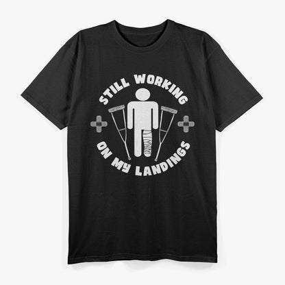 Still Working On My Landings Funny Broken Leg Get Well T-Shirt