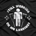 Still Working On My Landings Funny Broken Leg Get Well T-Shirt