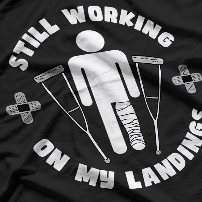 Still Working On My Landings Funny Broken Leg Get Well T-Shirt