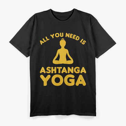 All You Need is Ashtanga Yoga, Modern Day Classical Yoga Fan T-Shirt