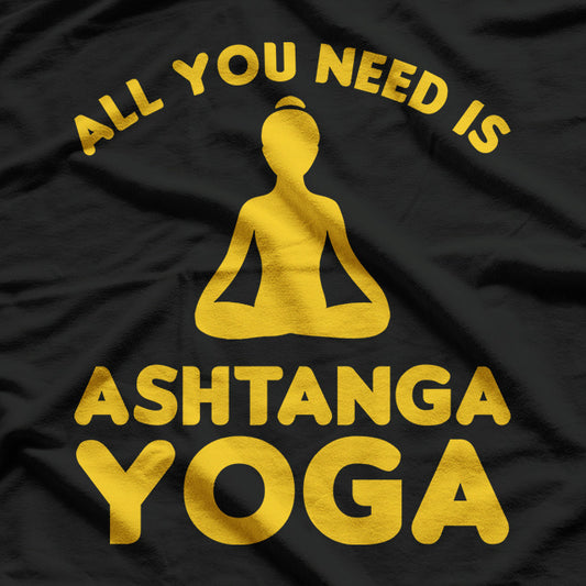 All You Need is Ashtanga Yoga, Modern Day Classical Yoga Fan T-Shirt