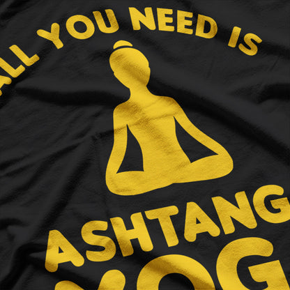 All You Need is Ashtanga Yoga, Modern Day Classical Yoga Fan T-Shirt