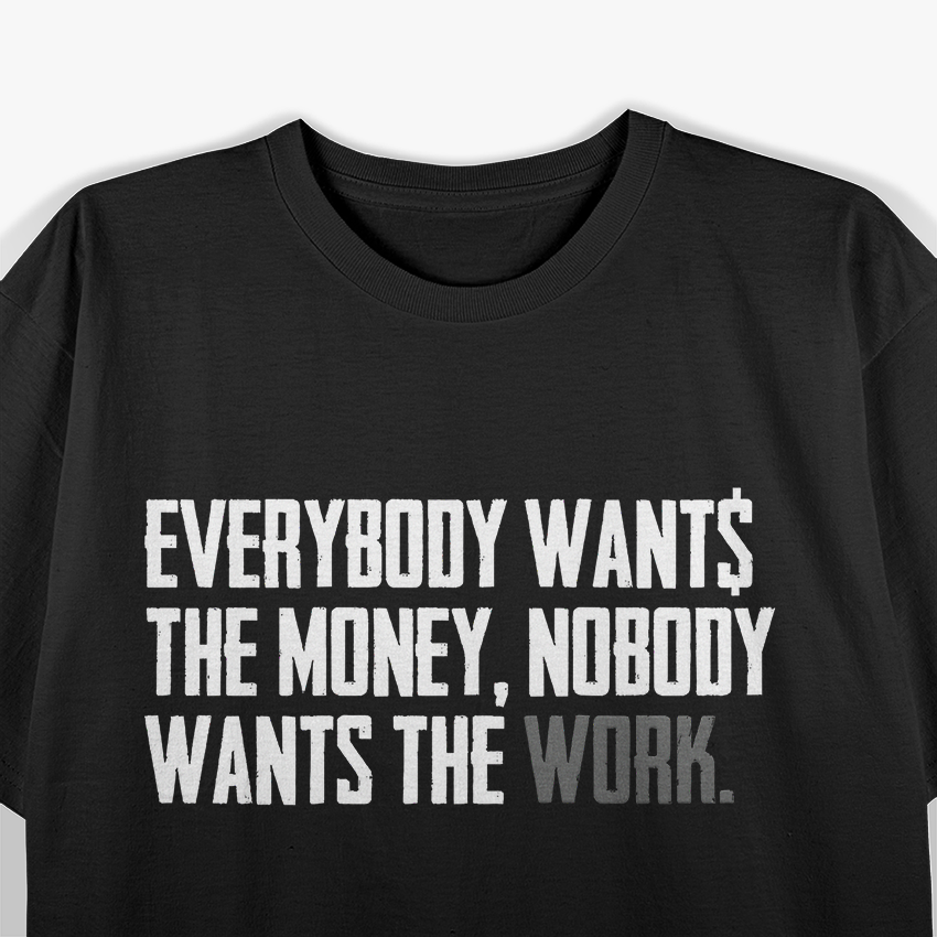 Everybody Wants The Money, Nobody Wants The Work – Reality Check T-Shirt