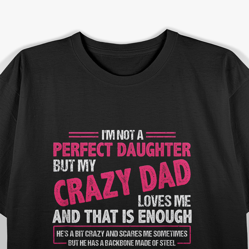 Not a Perfect Daughter, But My Crazy Dad Loves Me T-Shirt