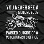 You Never See A Motorcycle Parked Outside a Psychiatrist's T-Shirt