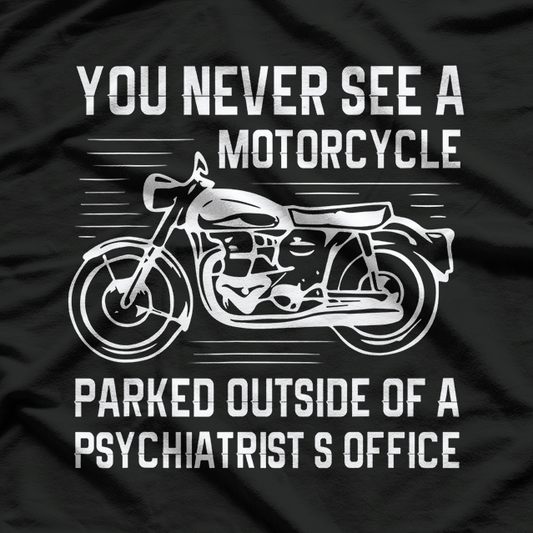 You Never See A Motorcycle Parked Outside a Psychiatrist's T-Shirt