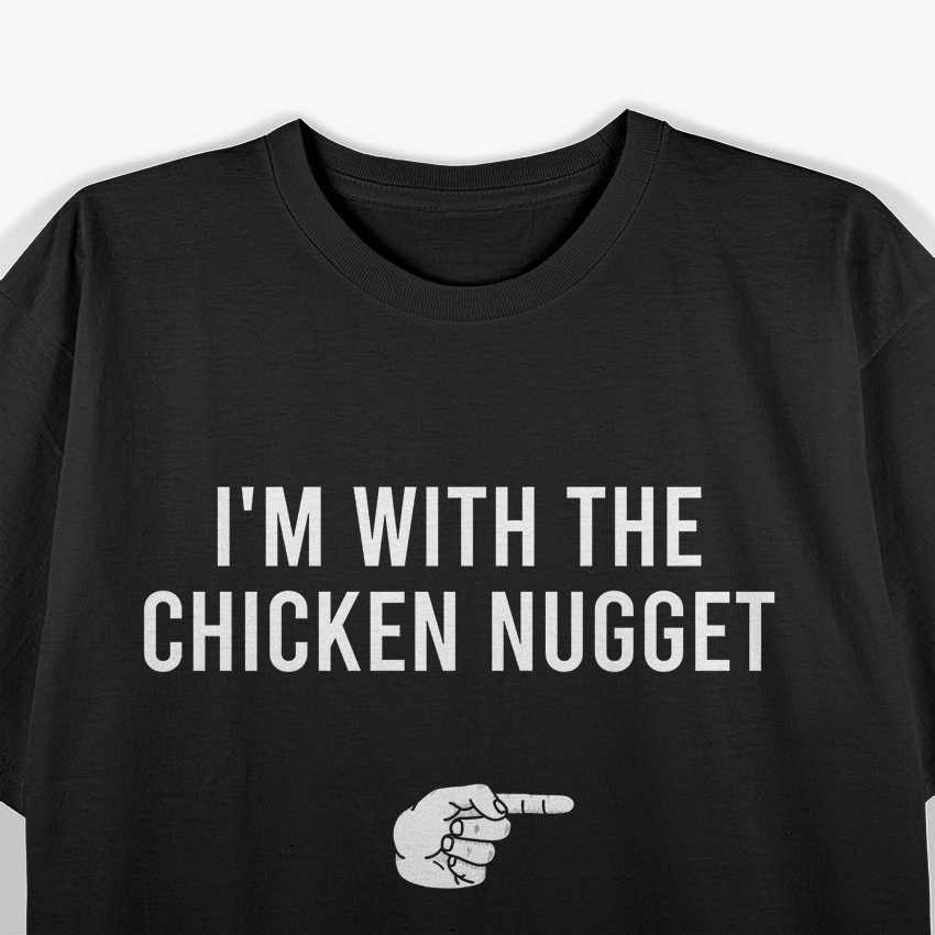 I'm With The Chicken Nugget - A Snack Time Statement T-Shirt