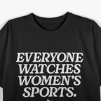 Everyone Watches Women’s Sports - Funny Essential Humor T-Shirt