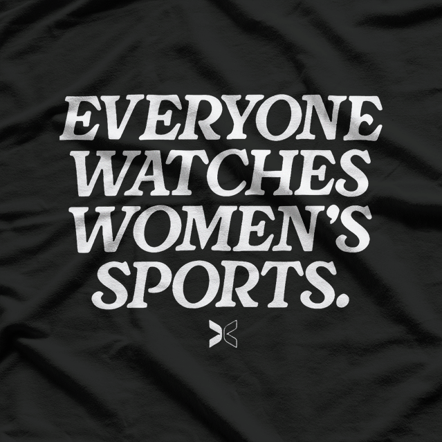 Everyone Watches Women’s Sports - Funny Essential Humor T-Shirt
