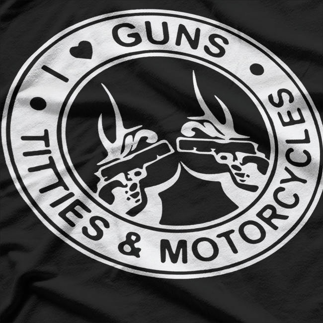 I Love Guns Motorcycles And Freedom Bold Humor Design T-Shirt