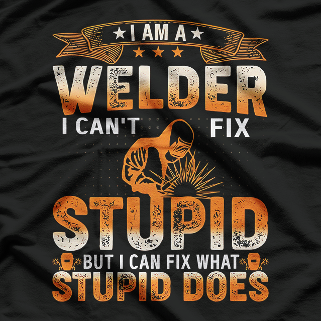 I'm A Welder Distressed I Cant Fix Stupid T-Shirt
