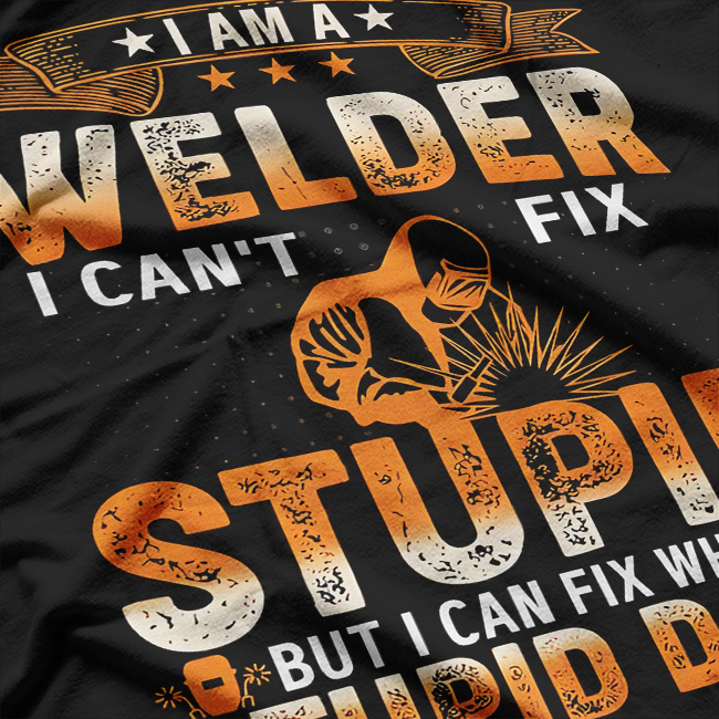 I'm A Welder Distressed I Cant Fix Stupid T-Shirt