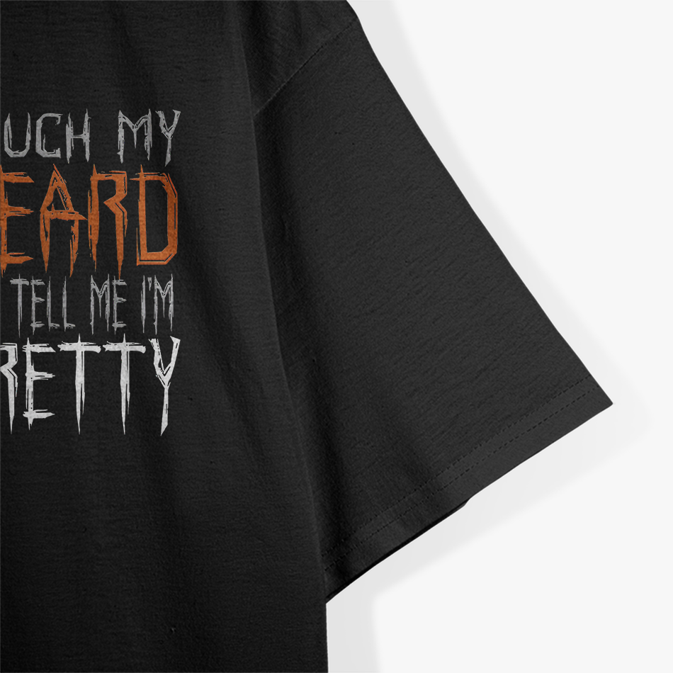 Touch My Beard and Tell Me I’m Pretty Funny Beard Lover T-Shirt