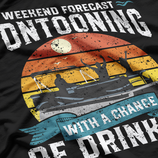 Weekend Forecast Pontooning With A Chance Of Drinking T-Shirt