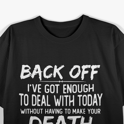 Back Off I’ve Got Enough to Deal with Today T-Shirt