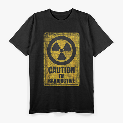 Caution I’m Radioactive Funny Satirical Humor Warning T-Shirt