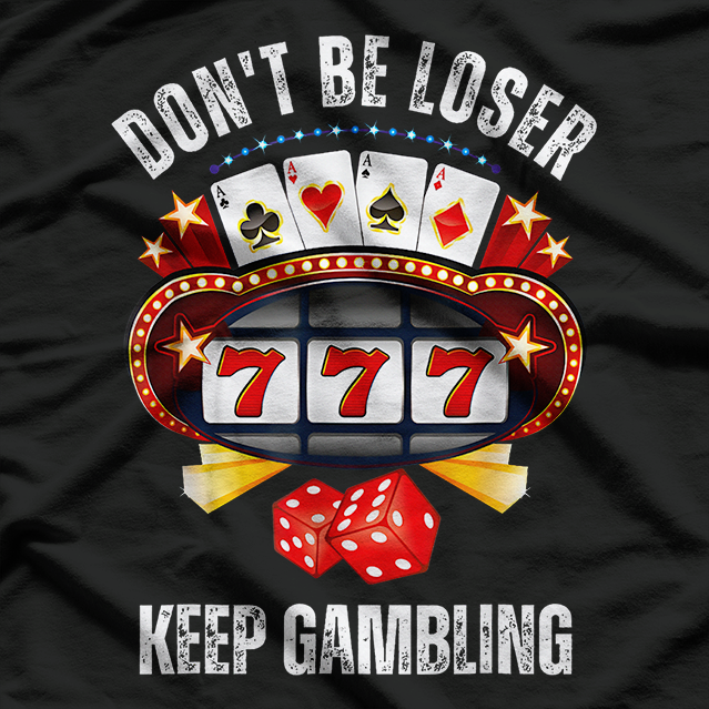 Keep Gambling - Don’t Be A Loser Funny T-Shirt