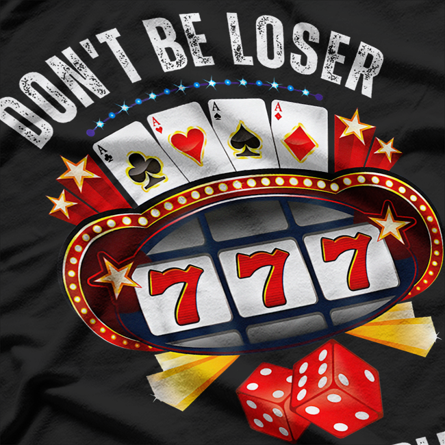 Keep Gambling - Don’t Be A Loser Funny T-Shirt