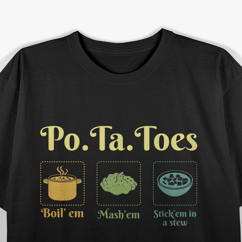 Po-Ta-Toes Boil Em Mash Em Stick Em In A Stew Potato Taters T-Shirt