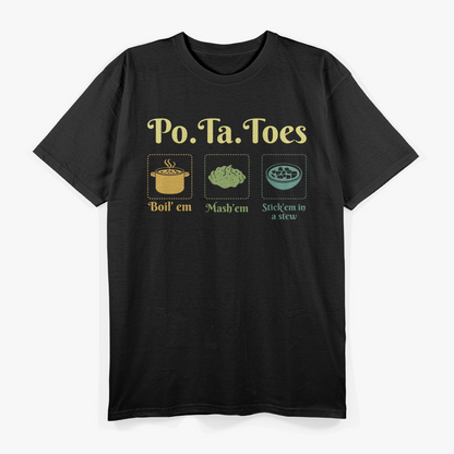 Po-Ta-Toes Boil Em Mash Em Stick Em In A Stew Potato Taters T-Shirt