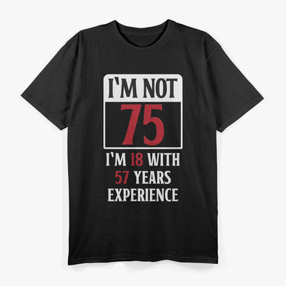 Not 75 Just 18 With 57 Years Of Experience Birthday Humor T-Shirt