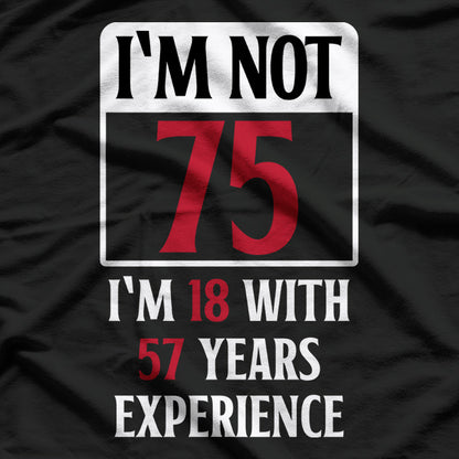 Not 75 Just 18 With 57 Years Of Experience Birthday Humor T-Shirt